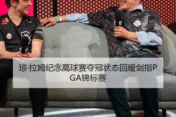 琼·拉姆纪念高球赛夺冠状态回暖剑指PGA锦标赛